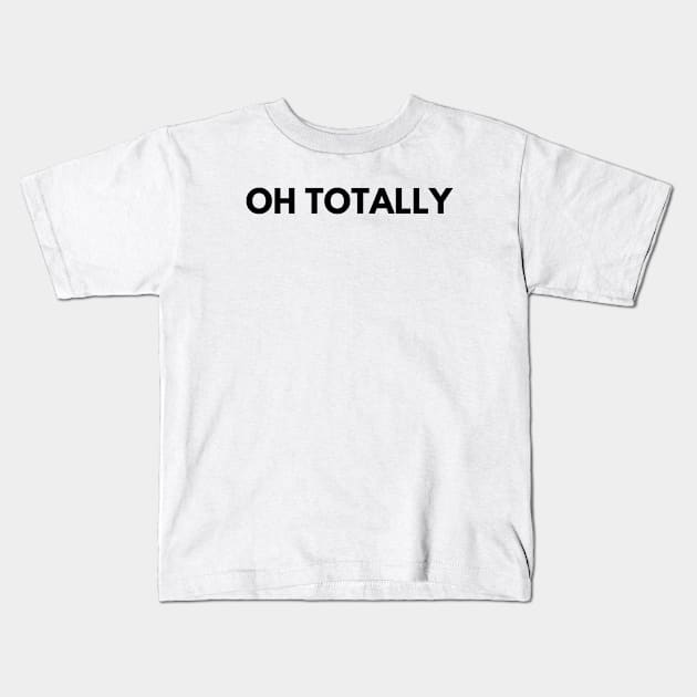 OH TOTALLY Kids T-Shirt by everywordapparel